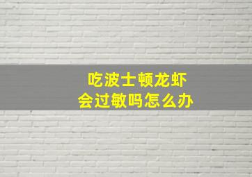 吃波士顿龙虾会过敏吗怎么办