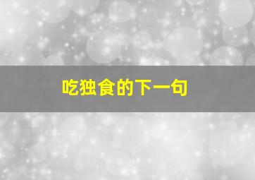 吃独食的下一句