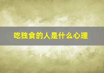 吃独食的人是什么心理