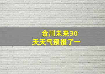 合川未来30天天气预报了一