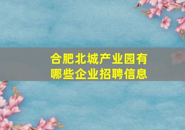 合肥北城产业园有哪些企业招聘信息