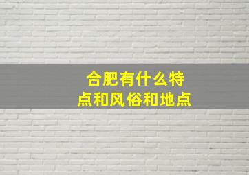 合肥有什么特点和风俗和地点