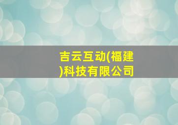 吉云互动(福建)科技有限公司