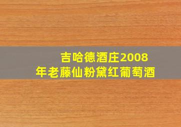 吉哈德酒庄2008年老藤仙粉黛红葡萄酒