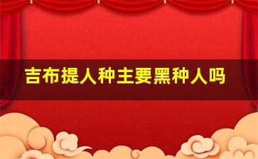 吉布提人种主要黑种人吗