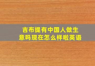 吉布提有中国人做生意吗现在怎么样啦英语