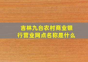 吉林九台农村商业银行营业网点名称是什么