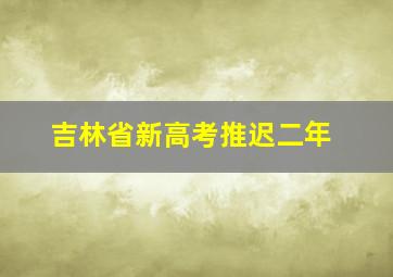 吉林省新高考推迟二年