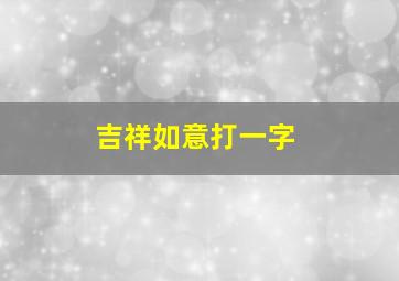 吉祥如意打一字