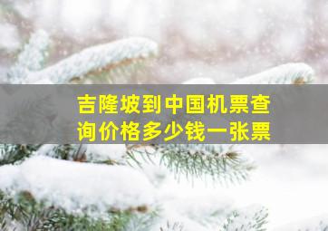 吉隆坡到中国机票查询价格多少钱一张票