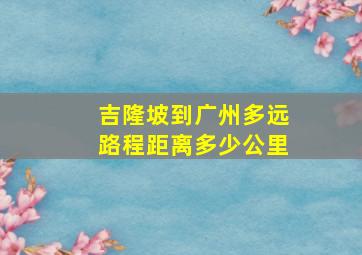 吉隆坡到广州多远路程距离多少公里