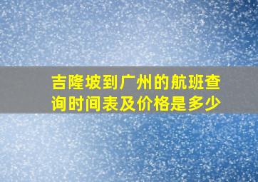 吉隆坡到广州的航班查询时间表及价格是多少