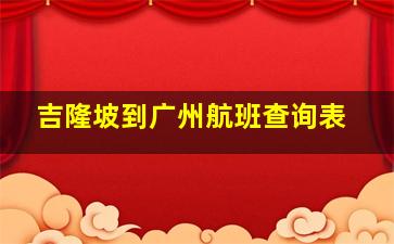 吉隆坡到广州航班查询表