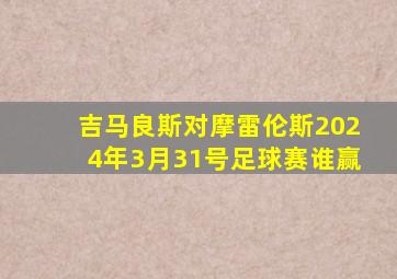 吉马良斯对摩雷伦斯2024年3月31号足球赛谁赢