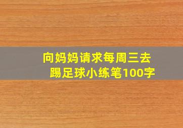 向妈妈请求每周三去踢足球小练笔100字