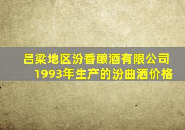 吕梁地区汾香酿酒有限公司1993年生产的汾曲洒价格