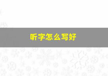 听字怎么写好