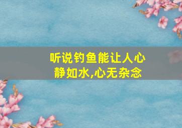 听说钓鱼能让人心静如水,心无杂念