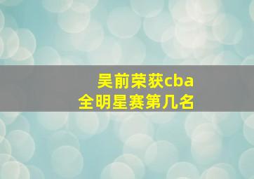 吴前荣获cba全明星赛第几名