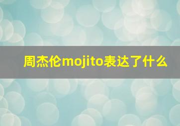 周杰伦mojito表达了什么