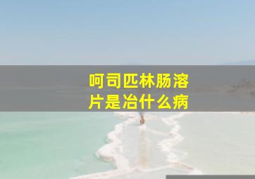 呵司匹林肠溶片是冶什么病