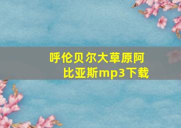 呼伦贝尔大草原阿比亚斯mp3下载