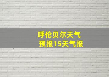 呼伦贝尔天气预报15天气报