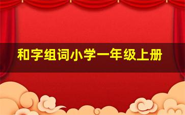 和字组词小学一年级上册