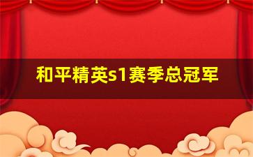 和平精英s1赛季总冠军