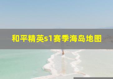 和平精英s1赛季海岛地图