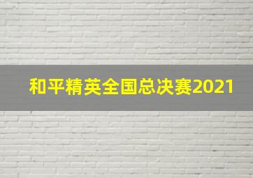 和平精英全国总决赛2021