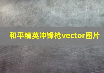 和平精英冲锋枪vector图片