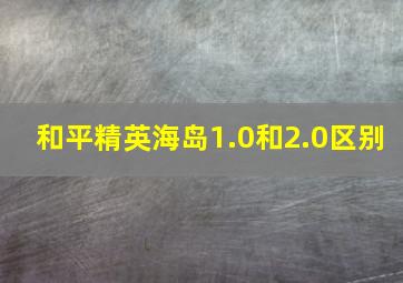 和平精英海岛1.0和2.0区别