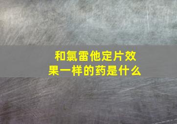 和氯雷他定片效果一样的药是什么