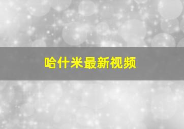 哈什米最新视频