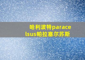 哈利波特paracelsus帕拉塞尔苏斯