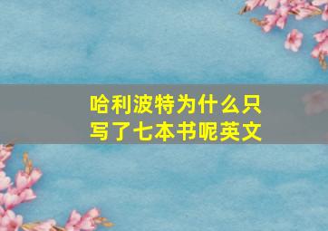 哈利波特为什么只写了七本书呢英文