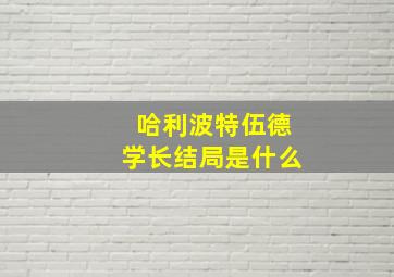 哈利波特伍德学长结局是什么