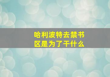 哈利波特去禁书区是为了干什么