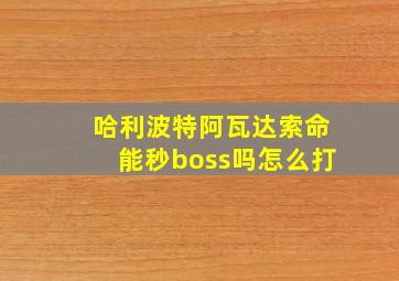 哈利波特阿瓦达索命能秒boss吗怎么打