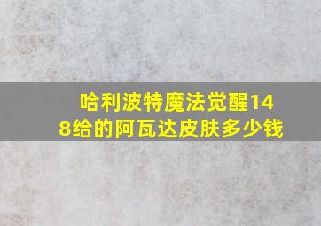 哈利波特魔法觉醒148给的阿瓦达皮肤多少钱