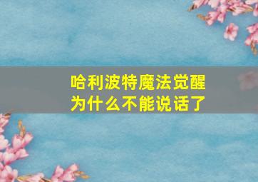 哈利波特魔法觉醒为什么不能说话了