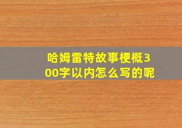 哈姆雷特故事梗概300字以内怎么写的呢