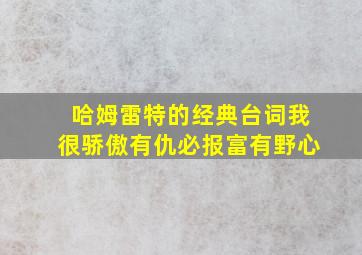 哈姆雷特的经典台词我很骄傲有仇必报富有野心