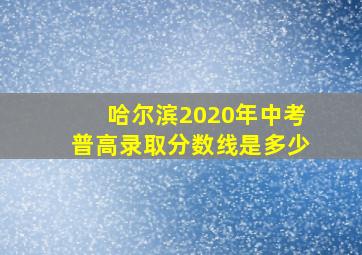 哈尔滨2020年中考普高录取分数线是多少