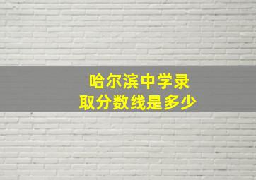 哈尔滨中学录取分数线是多少