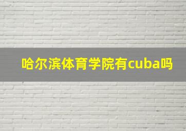 哈尔滨体育学院有cuba吗