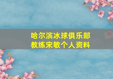 哈尔滨冰球俱乐部教练宋敏个人资料