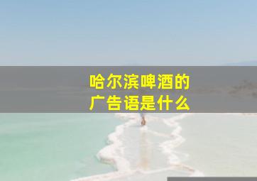 哈尔滨啤酒的广告语是什么