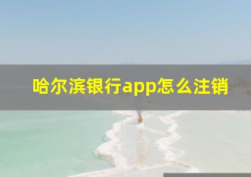 哈尔滨银行app怎么注销